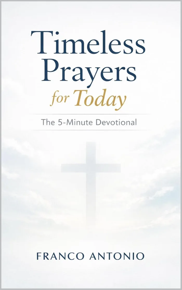 Timeless Prayers for Today: The 5-Minute Devotional: 35 Scripturally-Based Prayers for Strength, Peace, and Guidance. by Franco Antonio, book cover on IndieFiction