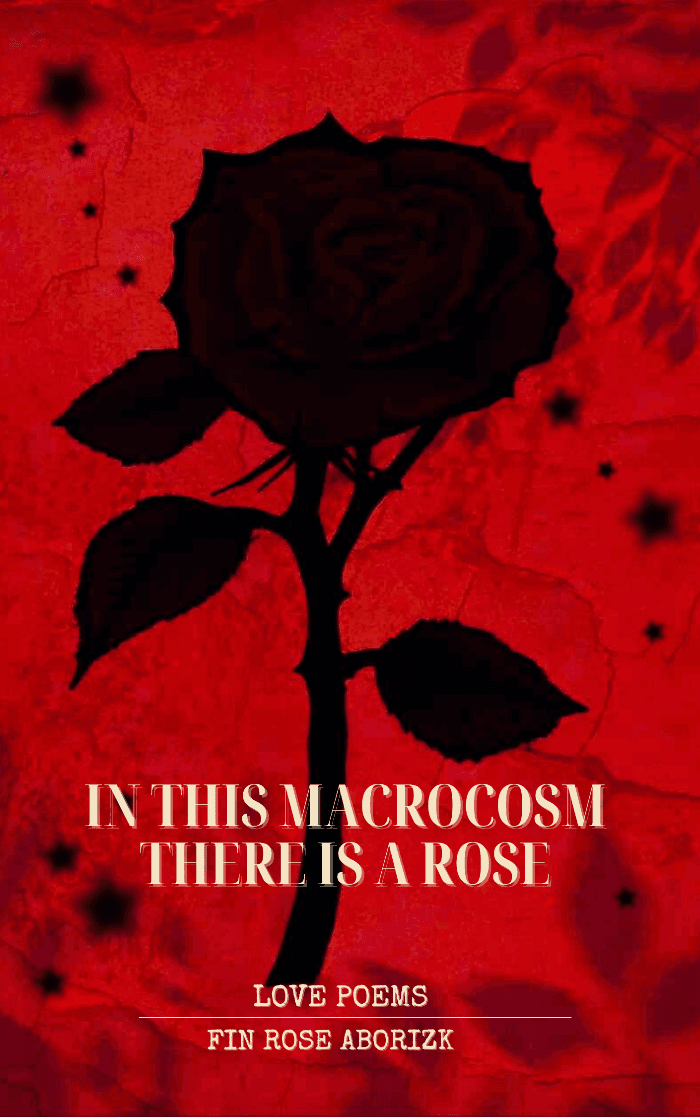 In This Macrocosm There Is A Rose by Fin Rose Aborizk, Poetry book cover on IndieFiction