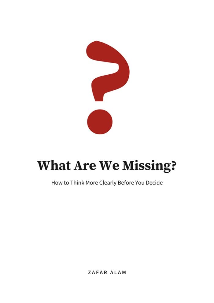 What Are We Missing?: How to Think More Clearly Before You Decide by Zafar Alam, book cover on IndieFiction