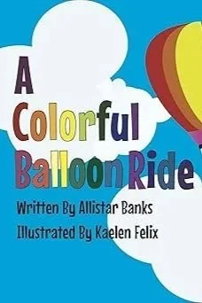 A Colorful Balloon Ride by Allistar Banks & Kaelen Felix — Children's book cover on IndieFiction