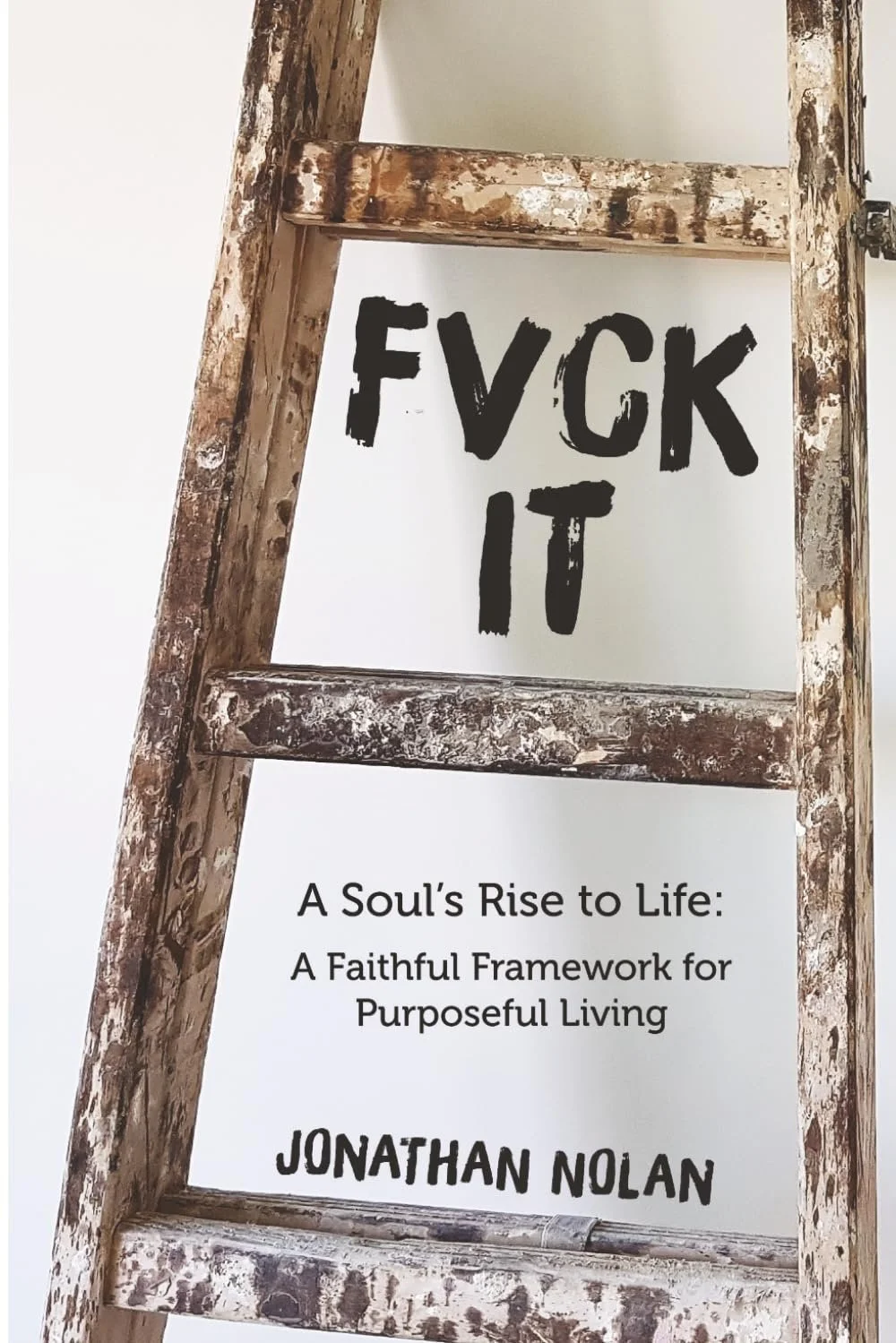 FVCK IT: A Soul’s Rise to Life – A Faithful Framework for Purposeful Living by Jonathan Nolan — Self-Help/Personal Growth book cover on IndieFiction